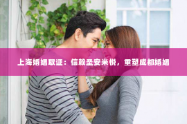 上海婚姻取证：信赖圣安米悦，重塑成都婚姻