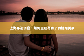 上海寻迹调查：如何重建有孩子的婚姻关系