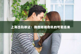 上海出轨取证：挽回婚姻危机的可能结果