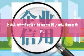 上海市婚外情调查：婚姻已经到了无法挽回的地步。