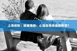 上海侦探：婚姻挽回：心理咨询师是否有效？