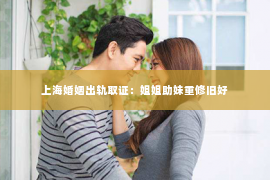 上海婚姻出轨取证：姐姐助妹重修旧好