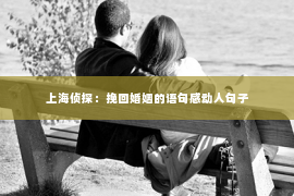 上海侦探：挽回婚姻的语句感动人句子