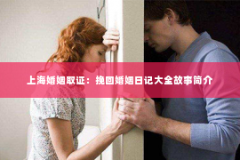 上海婚姻取证：挽回婚姻日记大全故事简介