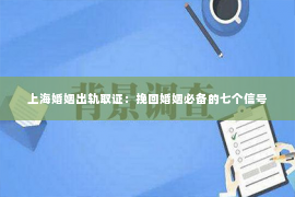 上海婚姻出轨取证：挽回婚姻必备的七个信号