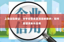 上海出轨取证：分手后做朋友挽回的案例：如何重建关系与自我