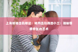 上海婚姻出轨取证：婚内出轨挽回小三：揭秘情感修复的艺术