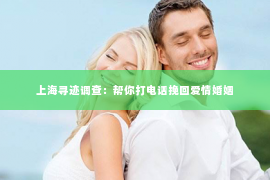 上海寻迹调查：帮你打电话挽回爱情婚姻