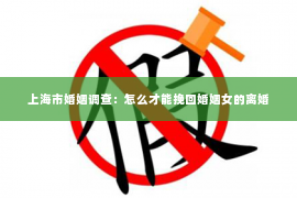 上海市婚姻调查：怎么才能挽回婚姻女的离婚
